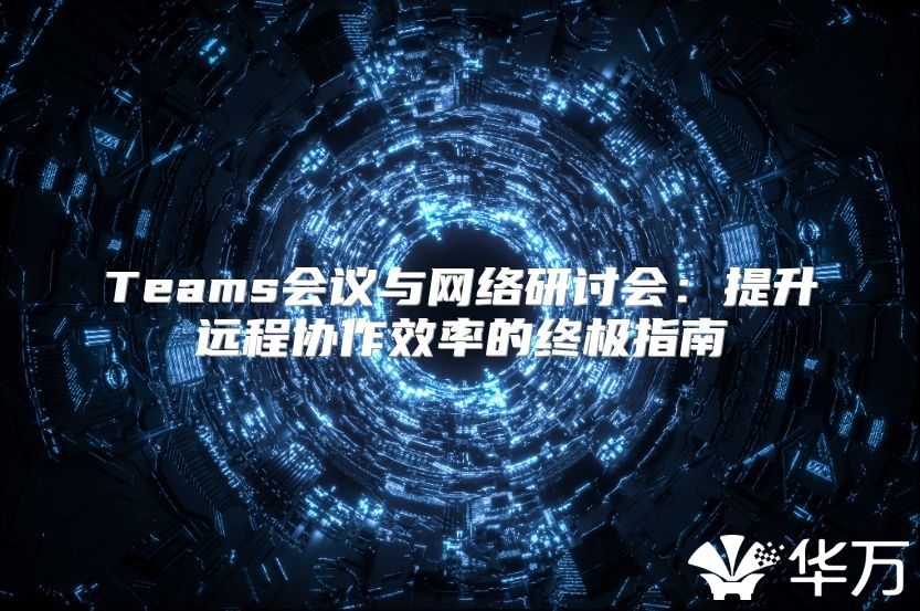 Teams會議與網絡研討會：提升遠程協作效率的終極指南