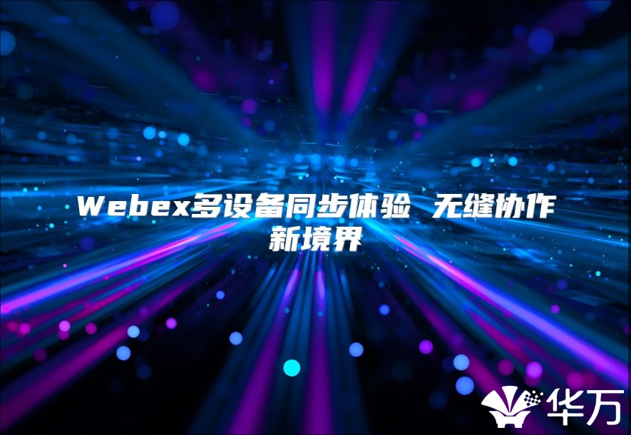 Webex多設(shè)備同步體驗(yàn) 無縫協(xié)作新境界