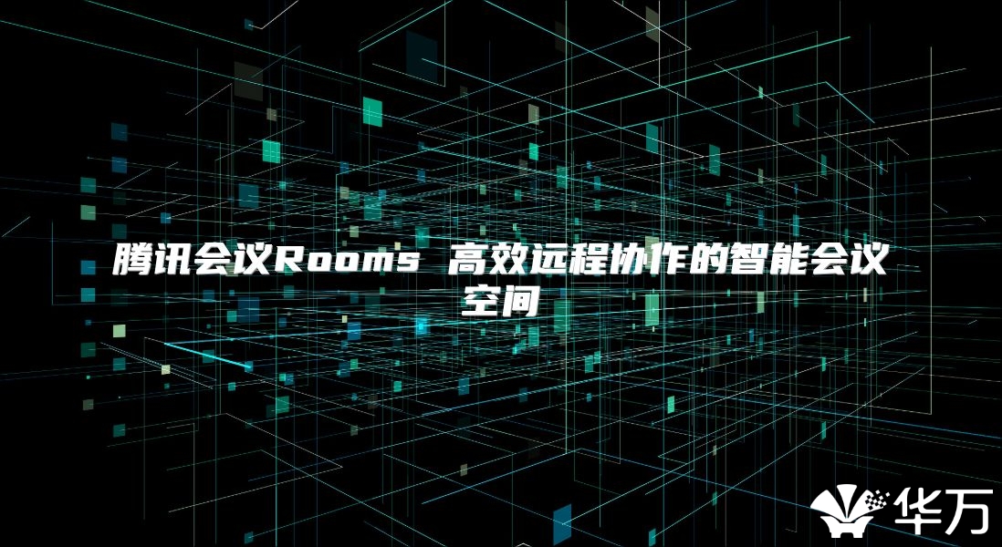 騰訊會議Rooms 高效遠程協作的智能會議空間