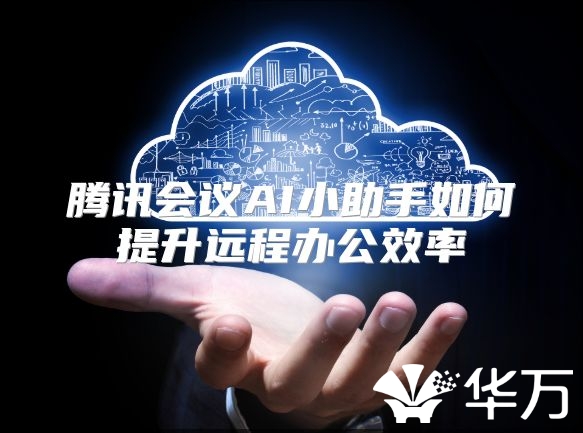 騰訊會議AI小助手如何提升遠程辦公效率