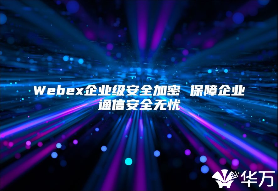 Webex企業級安全加密 保障企業通信安全無憂
