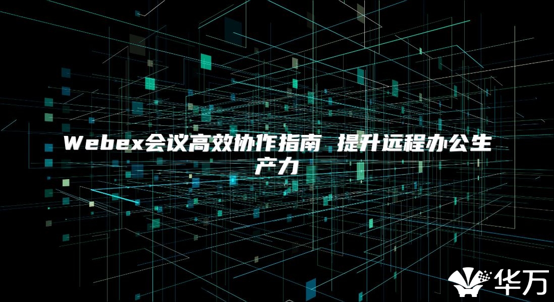 Webex會議高效協作指南 提升遠程辦公生產力