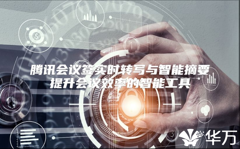 騰訊會議簽實時轉寫與智能摘要提升會議效率的智能工具