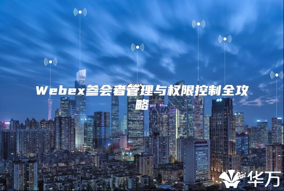 Webex參會者管理與權限控制全攻略