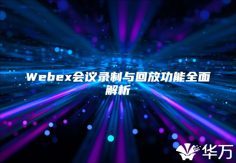 Webex會議錄制與回放功能全面解析