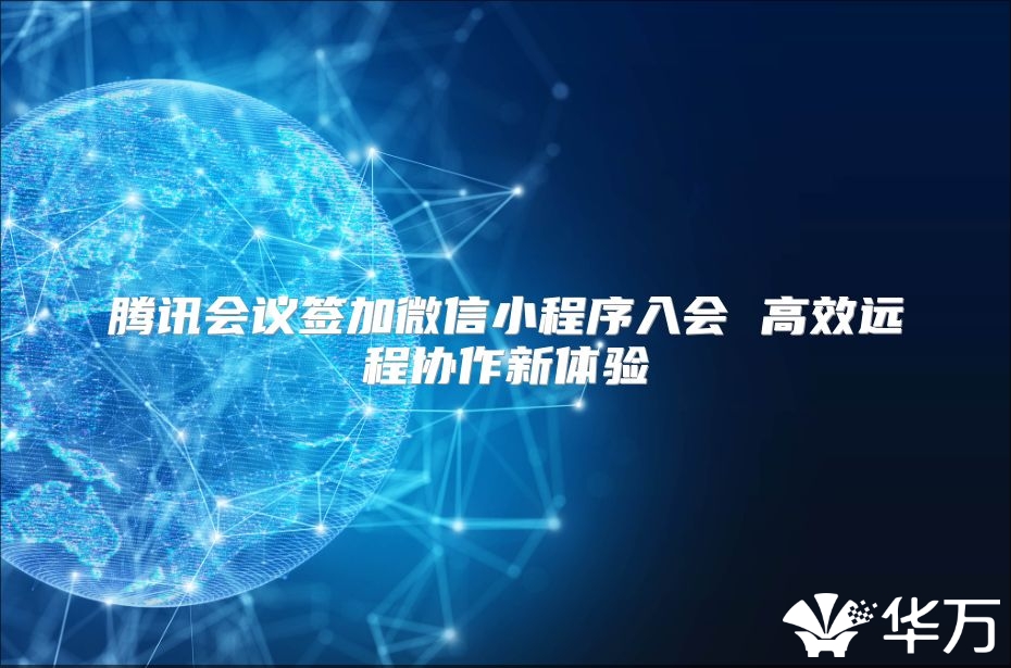 騰訊會議簽加微信小程序入會 高效遠程協作新體驗
