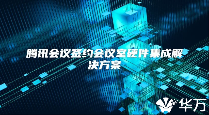 騰訊會議簽約會議室硬件集成解決方案