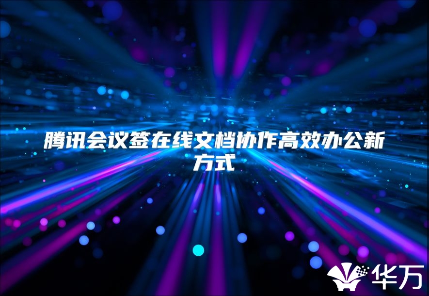 騰訊會(huì)議簽在線文檔協(xié)作高效辦公新方式