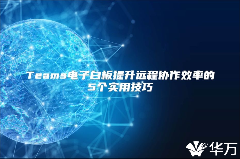 Teams電子白板提升遠程協作效率的5個實用技巧