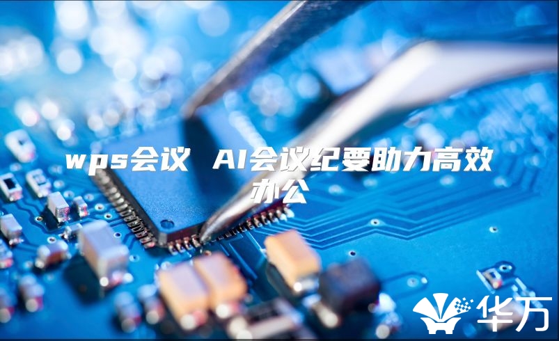 wps會議 AI會議紀要助力高效辦公