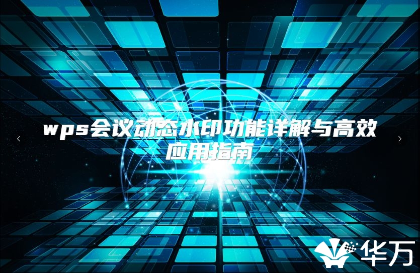 wps會(huì)議動(dòng)態(tài)水印功能詳解與高效應(yīng)用指南