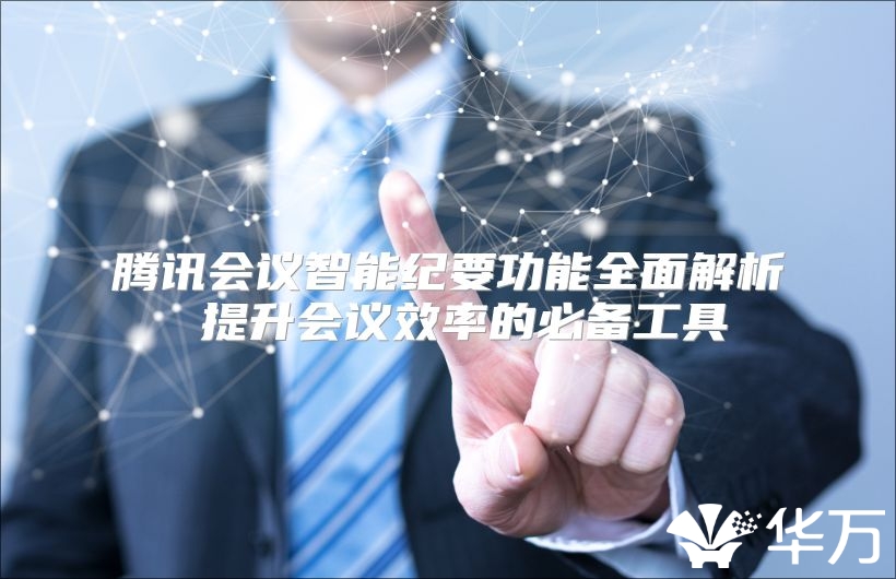 騰訊會議智能紀要功能全面解析 提升會議效率的必備工具