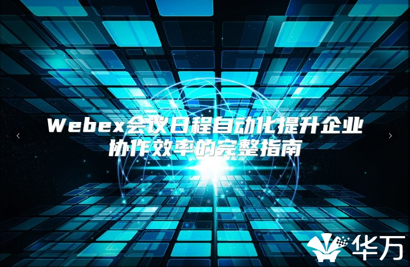 Webex會議日程自動化提升企業協作效率的完整指南