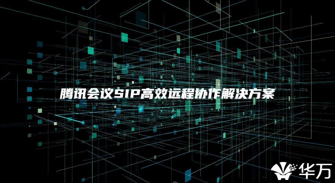騰訊會議SIP高效遠程協作解決方案