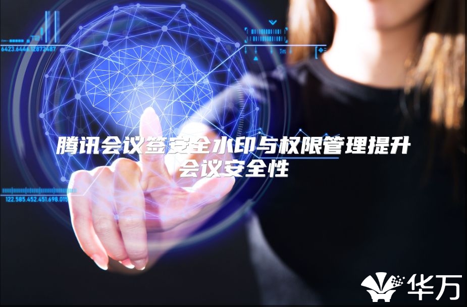 騰訊會議簽安全水印與權限管理提升會議安全性