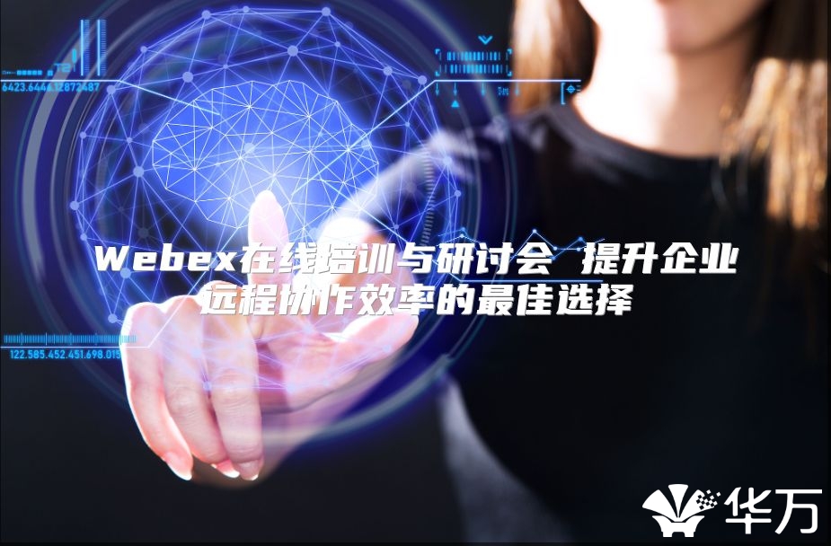 Webex在線培訓(xùn)與研討會(huì) 提升企業(yè)遠(yuǎn)程協(xié)作效率的最佳選擇