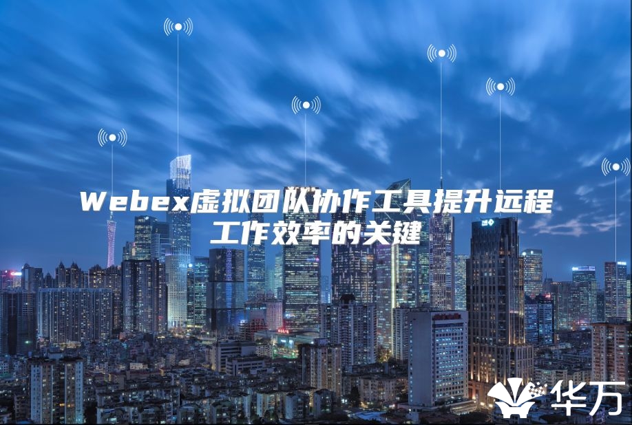 Webex虛擬團隊協作工具提升遠程工作效率的關鍵