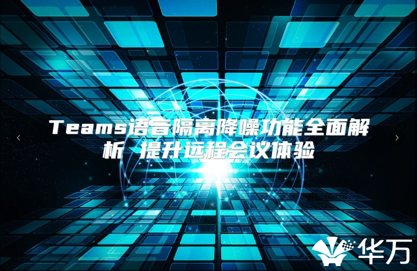 Teams語音隔離降噪功能全面解析 提升遠程會議體驗