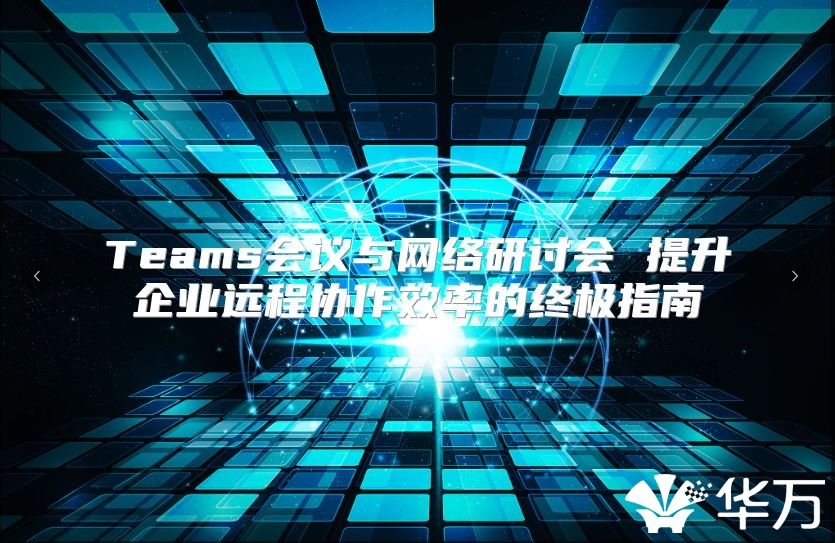 Teams會議與網絡研討會 提升企業遠程協作效率的終極指南