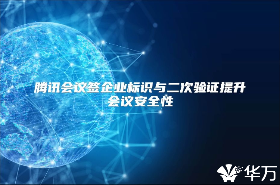 騰訊會議簽企業標識與二次驗證提升會議安全性