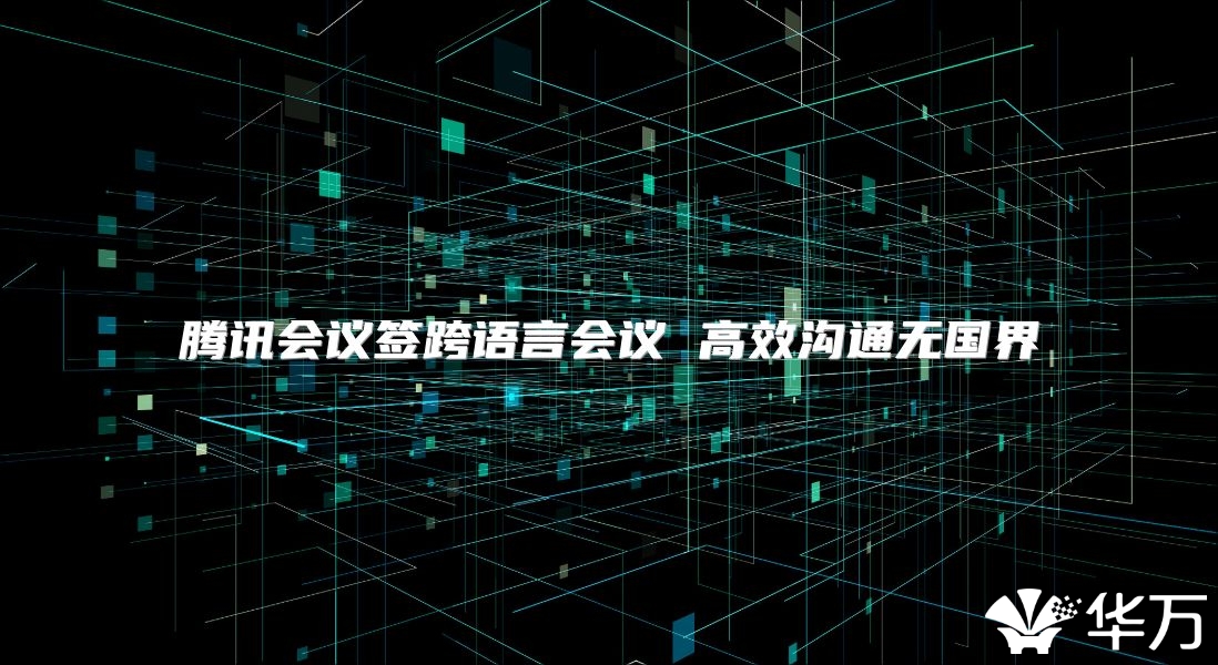 騰訊會議簽跨語言會議 高效溝通無國界