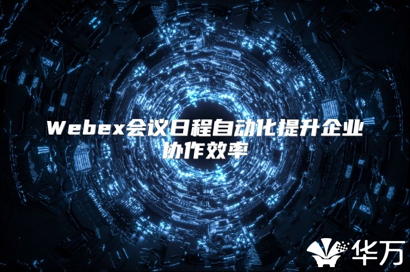 Webex會議日程自動化提升企業(yè)協作效率