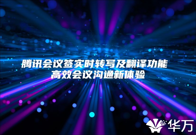 騰訊會議簽實時轉寫及翻譯功能 高效會議溝通新體驗