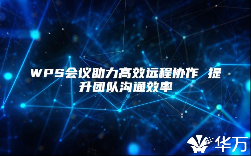 WPS會議助力高效遠程協作 提升團隊溝通效率