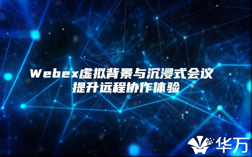 Webex虛擬背景與沉浸式會議 提升遠(yuǎn)程協(xié)作體驗