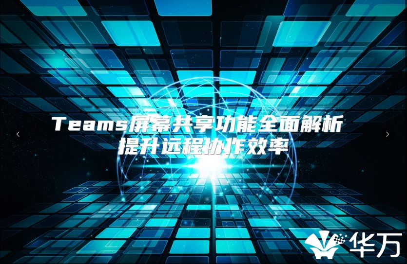 Teams屏幕共享功能全面解析 提升遠程協作效率