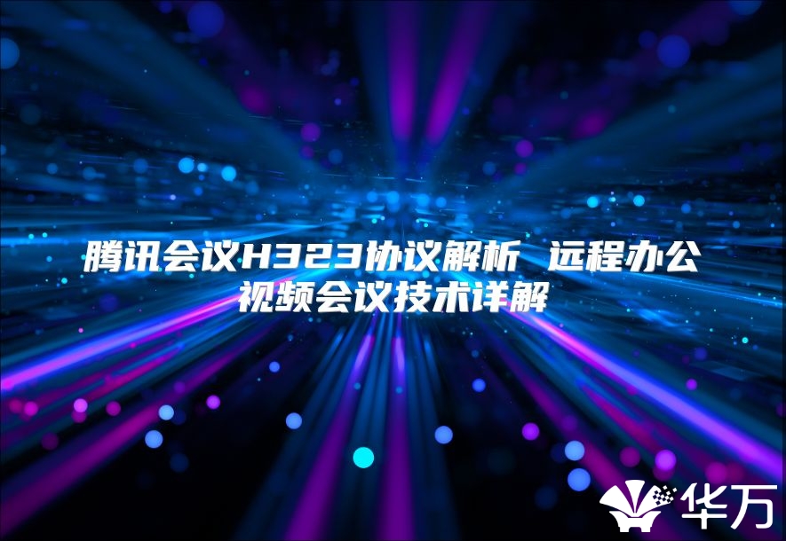 騰訊會議H323協(xié)議解析 遠(yuǎn)程辦公視頻會議技術(shù)詳解