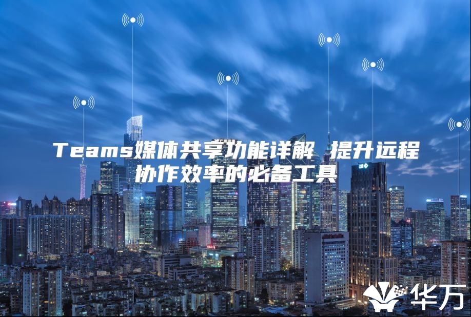 Teams媒體共享功能詳解 提升遠程協作效率的必備工具