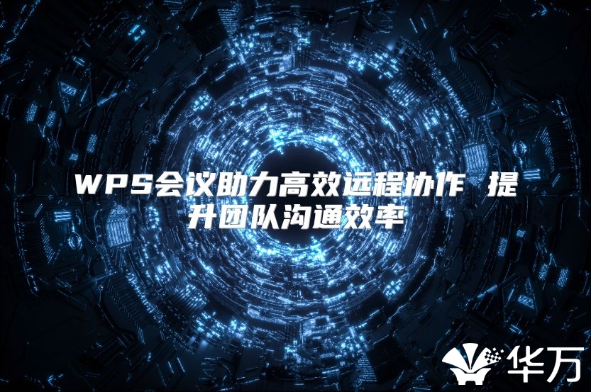 WPS會議助力高效遠程協作 提升團隊溝通效率